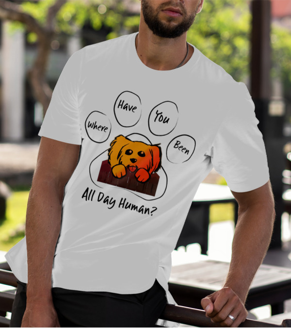 Where Have You Been All Day Human Dog Paw Prints T-Shirt