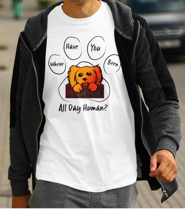 Where Have You Been All Day Human Dog Paw Prints T-Shirt