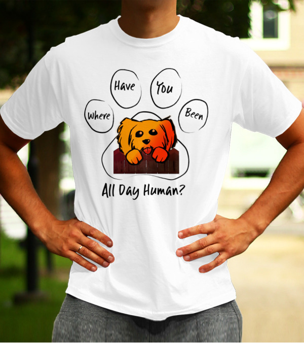 Where Have You Been All Day Human Dog Paw Prints T-Shirt