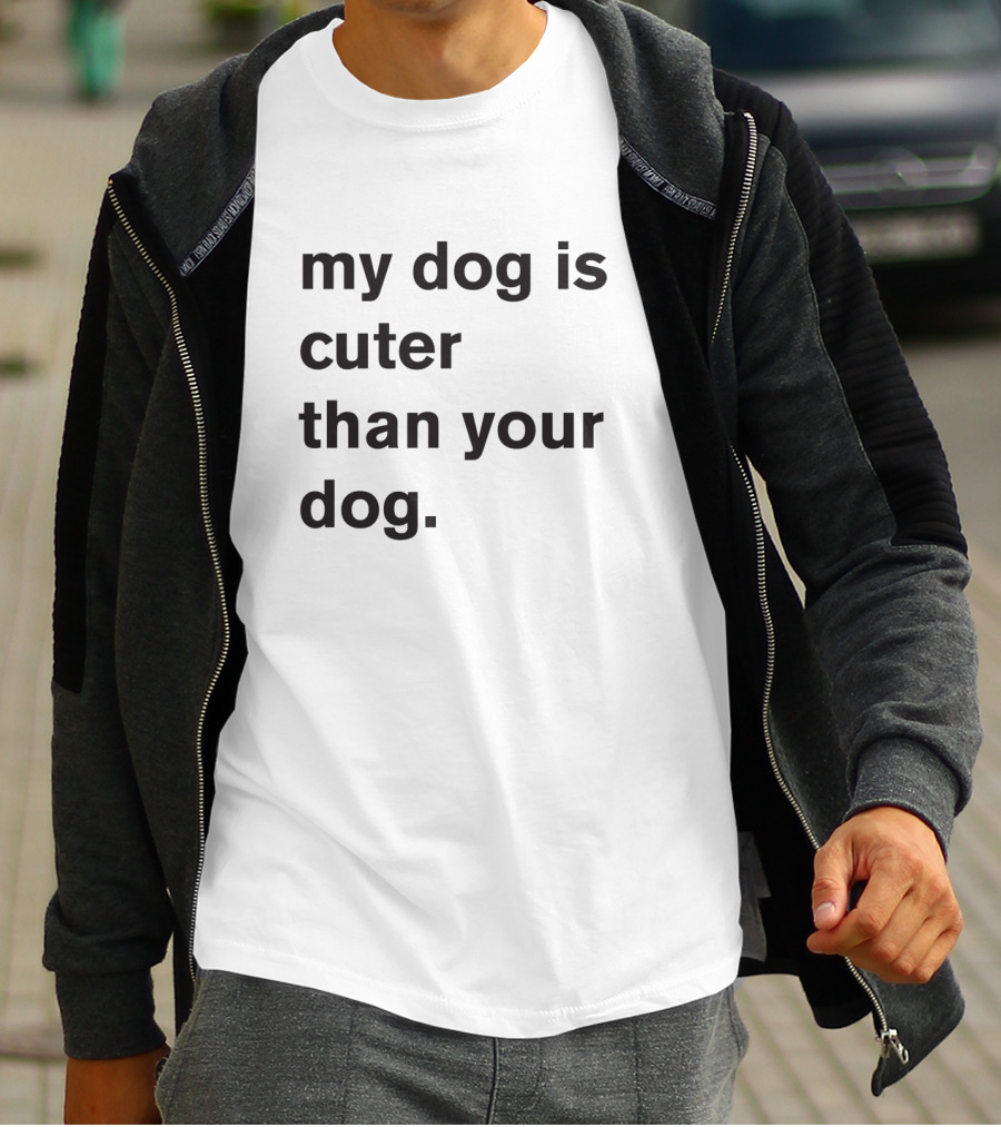 My Dog Is Cuter Than Your Dog T-Shirt