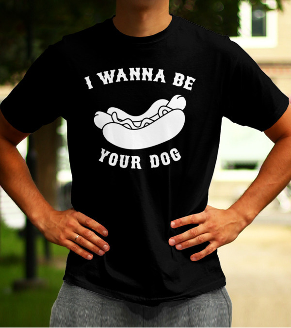 I Wanna Be Your Dog Hot Dog T-Shirt