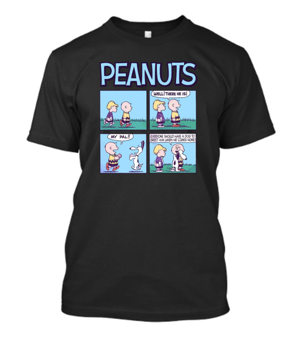 Peanuts My Pal Well There He Is Everyone Should Have A Dog To Greet Him When He Comes Home T-Shirt