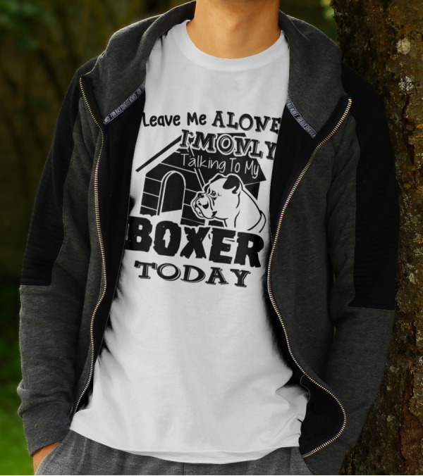 Leave Me Alone I'm Only Talking To My Boxer Today T-Shirt
