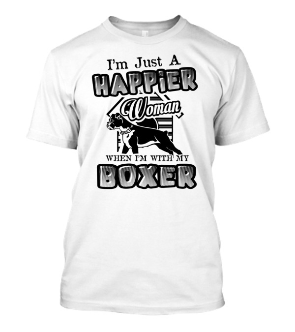 I'm Just A Happier Woman When I'm With My Boxer T-Shirt