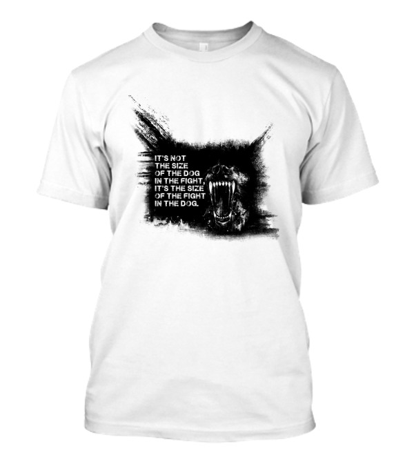 Not The Size Of The Dog In The Fight Fierce Canine T-Shirt