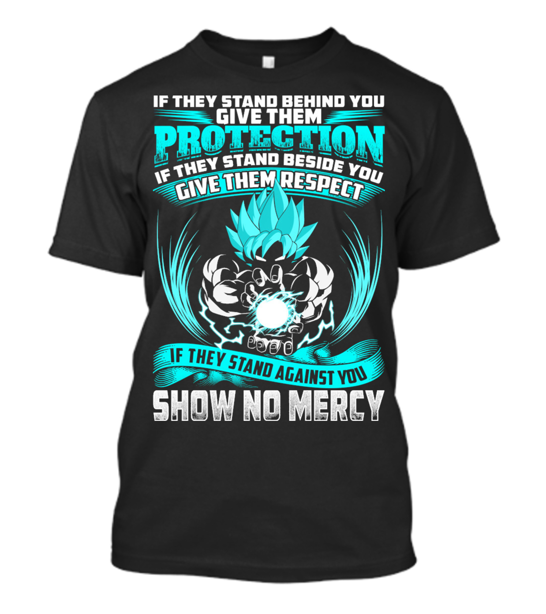 If They Stand Behind You Give Them Protection If They Stand Beside You Give Them Respect If They Stand Against You Show No Mercy Super Saiyant Blue T-Shirt