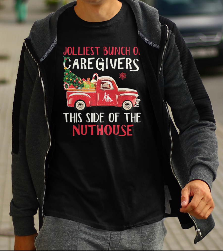 Jolliest Bunch Of Caregivers With Festive Red Truck This Side Of The Nuthouse T-Shirt