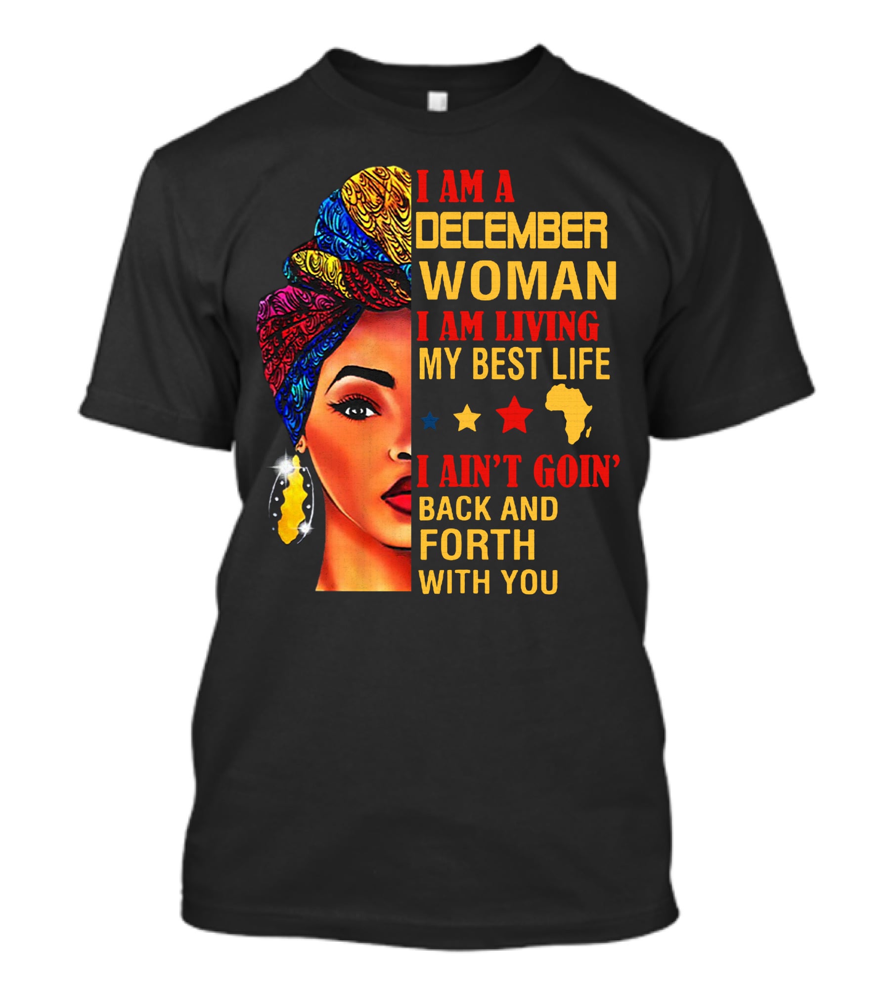 I Am A December Woman I Am Living My Best Life I Ain’t Goin’ Back And Forth With You T-Shirt