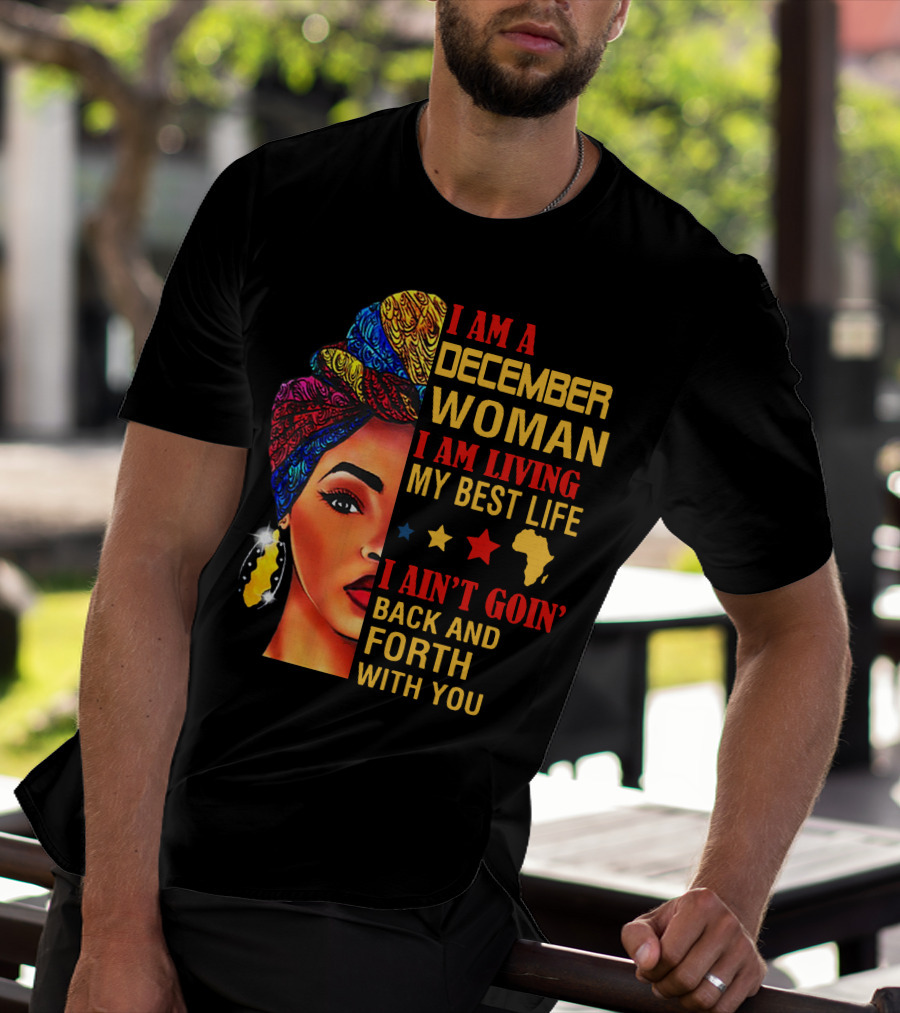 I Am A December Woman I Am Living My Best Life I Ain’t Goin’ Back And Forth With You T-Shirt