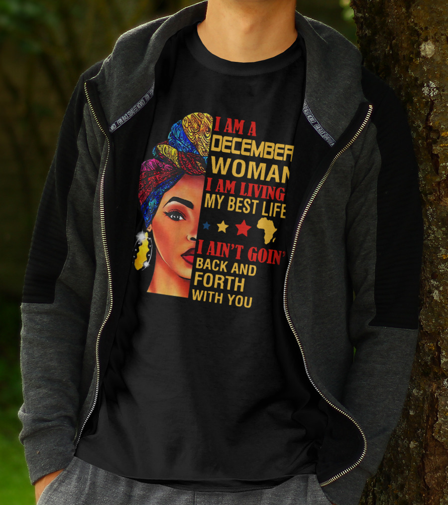 I Am A December Woman I Am Living My Best Life I Ain’t Goin’ Back And Forth With You T-Shirt