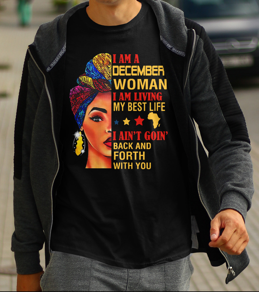 I Am A December Woman I Am Living My Best Life I Ain’t Goin’ Back And Forth With You T-Shirt