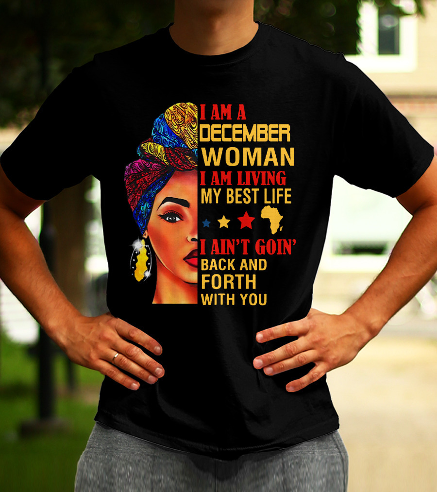 I Am A December Woman I Am Living My Best Life I Ain’t Goin’ Back And Forth With You T-Shirt