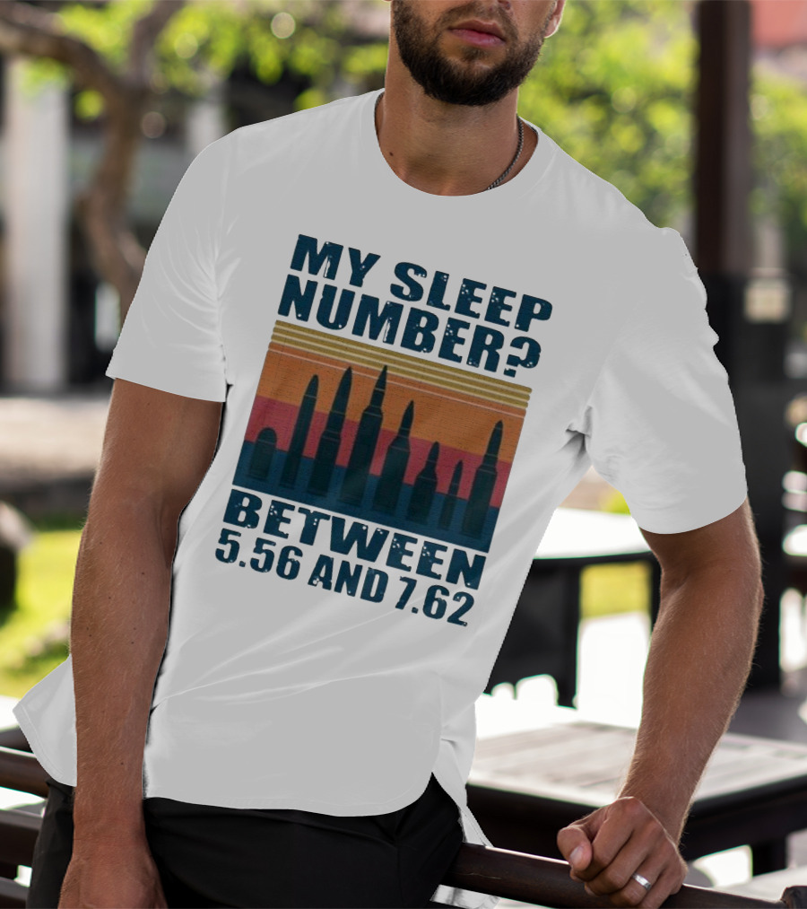 My Sleep Number? Between 5.56 And 7.62 Bullet T-Shirt