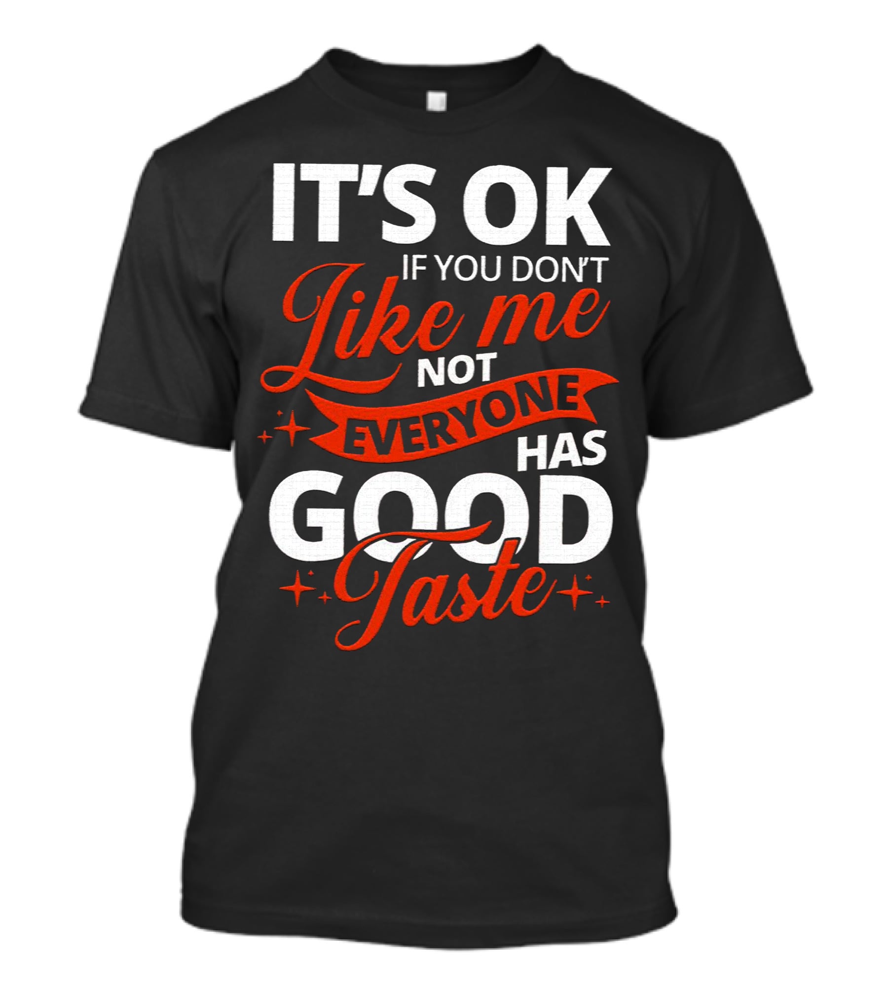 IT'S OK If You Don't Like Me Not Everyone Has Good Taste T-Shirt