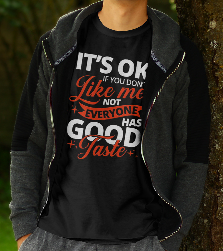 IT'S OK If You Don't Like Me Not Everyone Has Good Taste T-Shirt