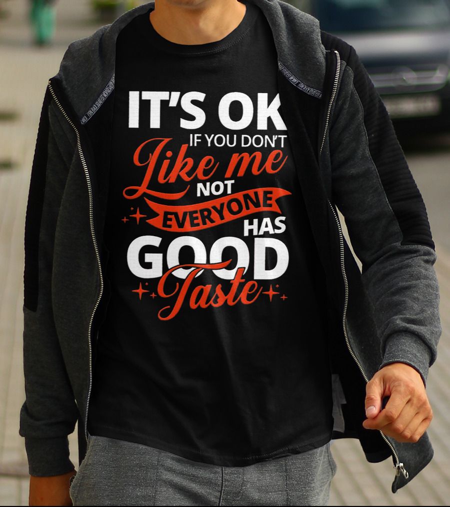 IT'S OK If You Don't Like Me Not Everyone Has Good Taste T-Shirt