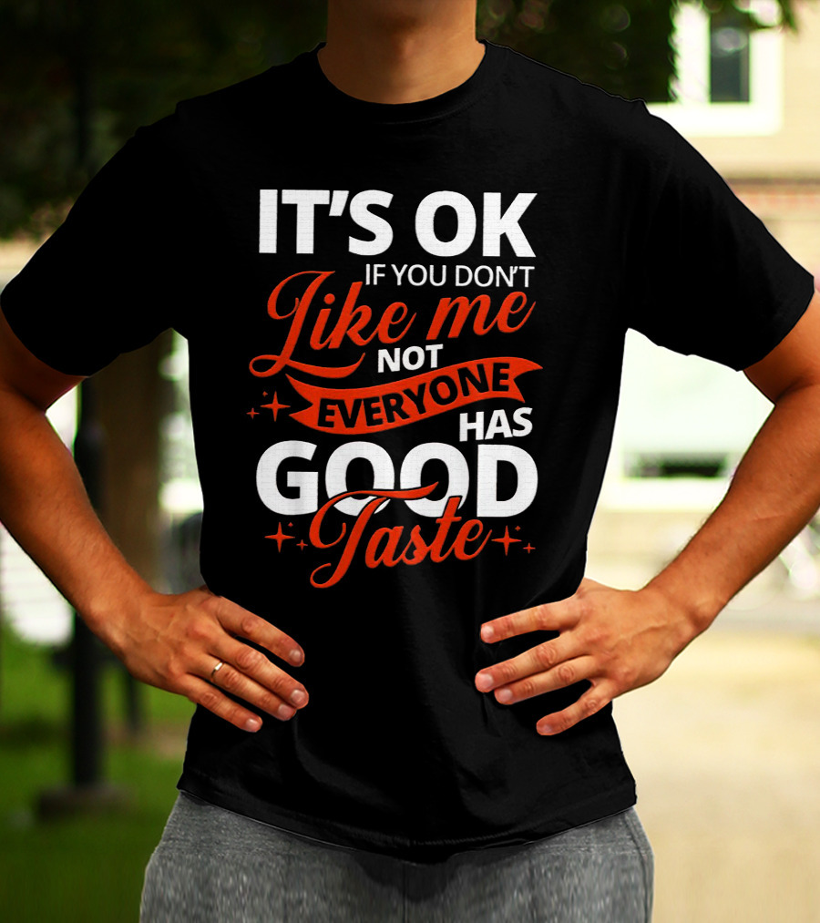 IT'S OK If You Don't Like Me Not Everyone Has Good Taste T-Shirt