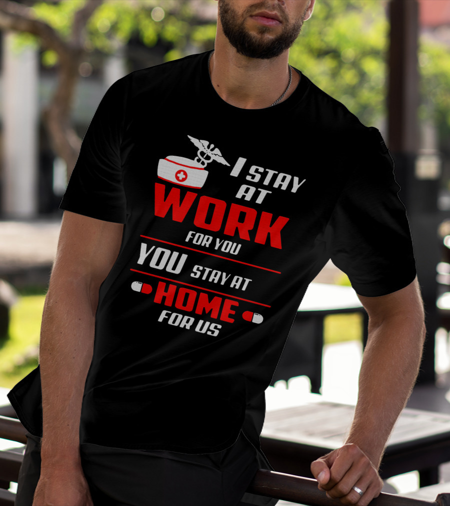 Nurse I Stay At Work For You You Stay At Home For Us T-Shirt