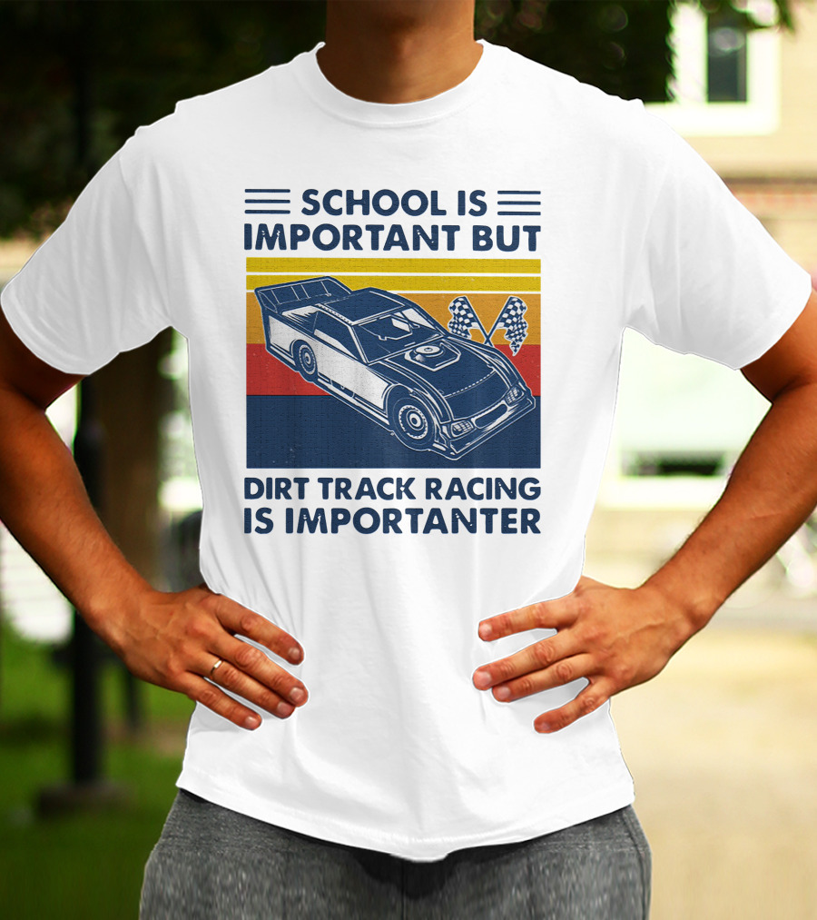 School Is Important But Dirt Track Racing Is Importanter Racing Flags Car T-Shirt