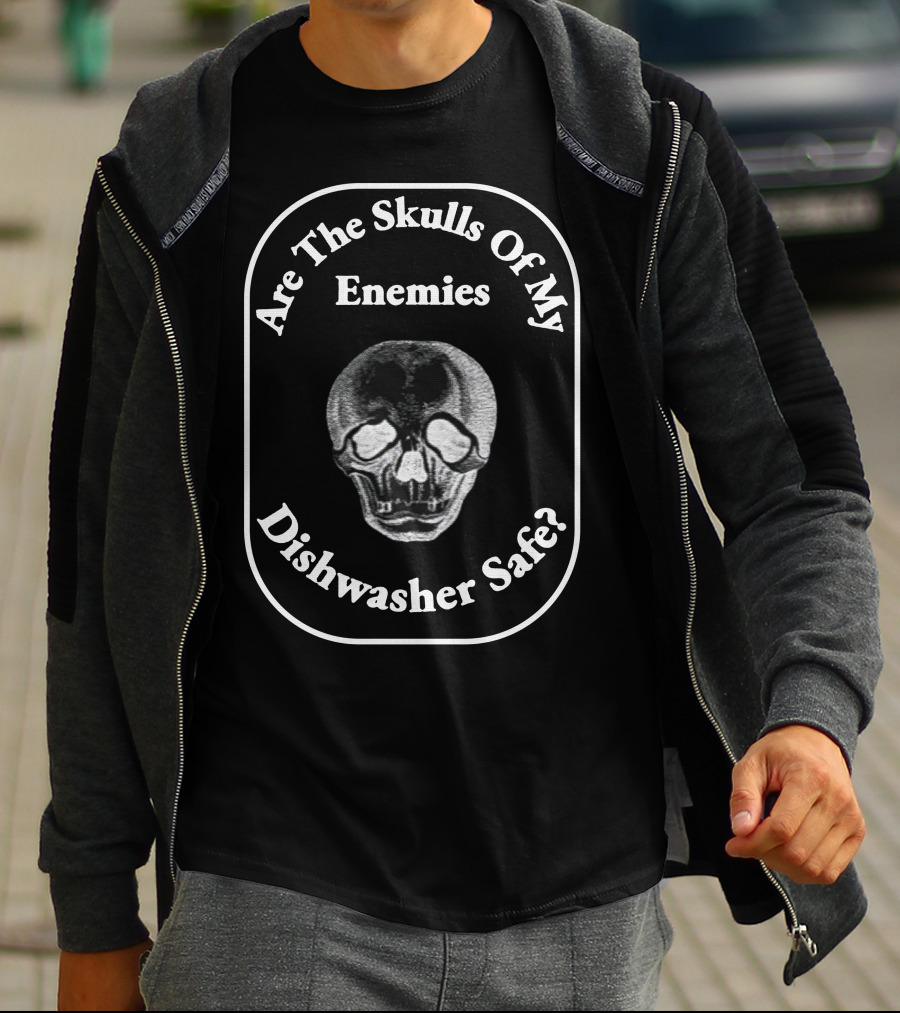 Are The Skulls Of My Enemies Dishwasher Safe Skull T-Shirt