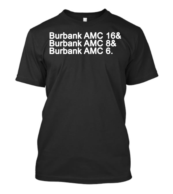 Burbank AMC 16 Burbank AMC 8 Burbank AMC 6 Theaters List T-Shirt