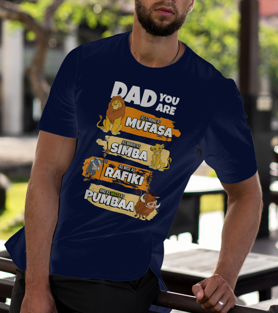 Dad You Are As Strong As Mufasa As Brave As Simba As Wise As Rafiki And As Gassy As Pumbaa T-Shirt
