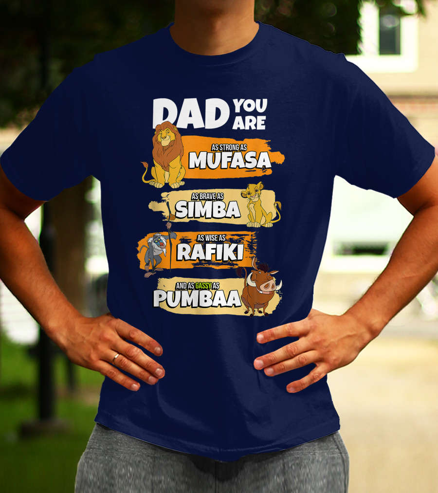 Dad You Are As Strong As Mufasa As Brave As Simba As Wise As Rafiki And As Gassy As Pumbaa T-Shirt