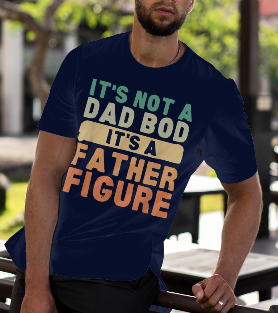 It's Not A Dad Bod It's A Father Figure Father's Day T-Shirt