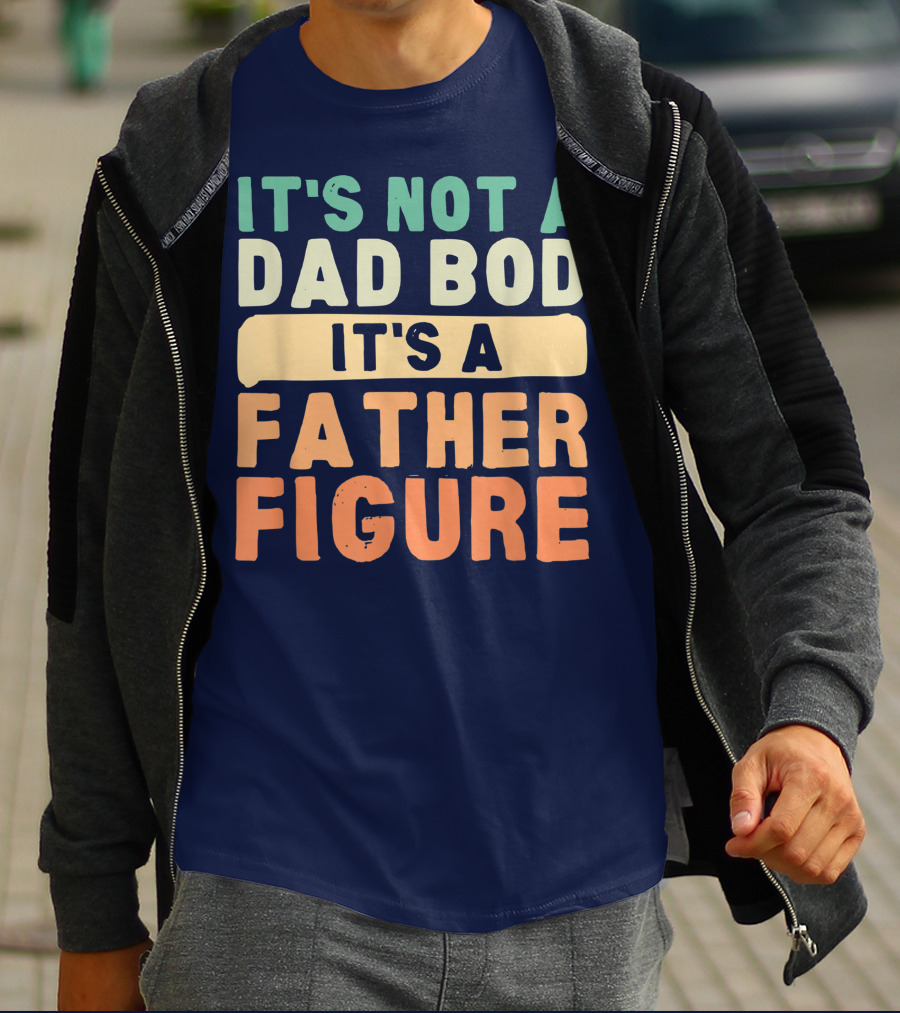 It's Not A Dad Bod It's A Father Figure Father's Day T-Shirt
