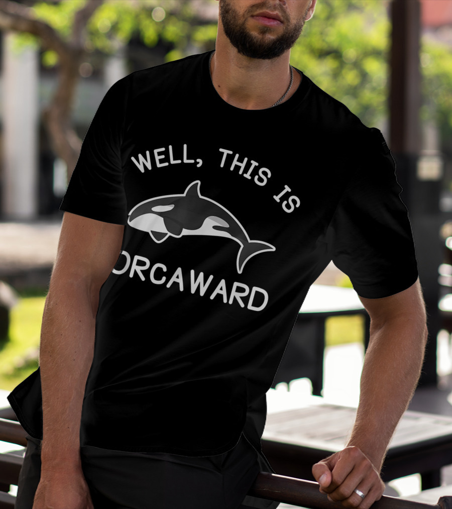 Well This Is Orcaward Killer Whale Orca T-Shirt