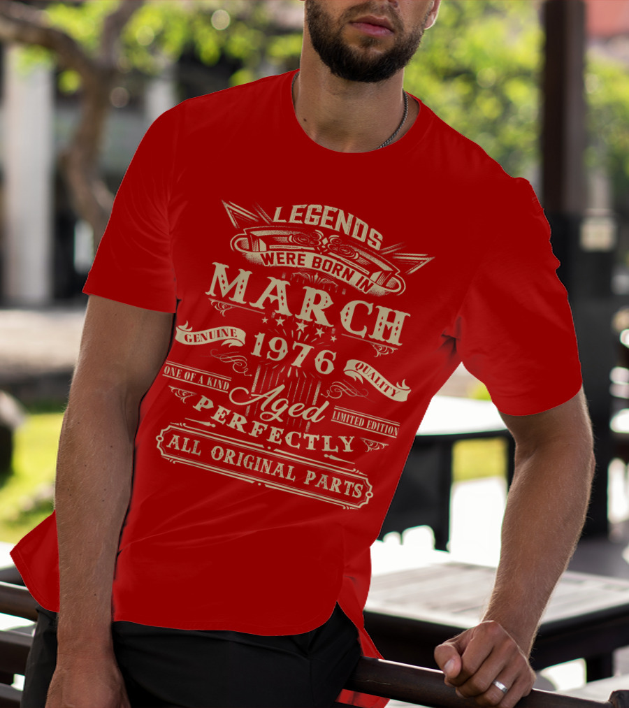 Legends Were Born In March 1976 Aged Perfectly Genuine Quality All Original Parts T-Shirt