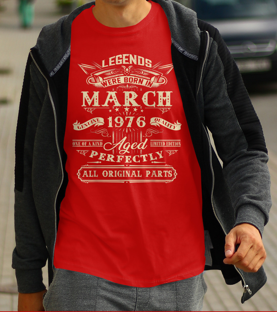 Legends Were Born In March 1976 Aged Perfectly Genuine Quality All Original Parts T-Shirt
