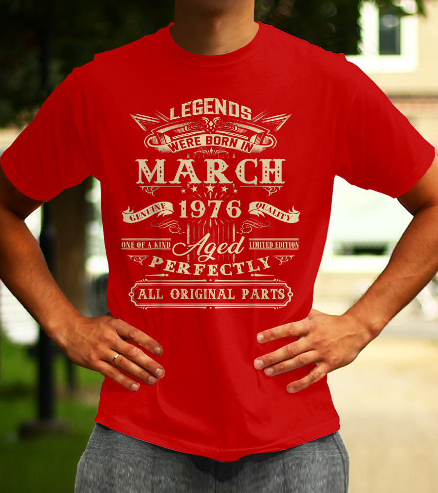 Legends Were Born In March 1976 Aged Perfectly Genuine Quality All Original Parts T-Shirt