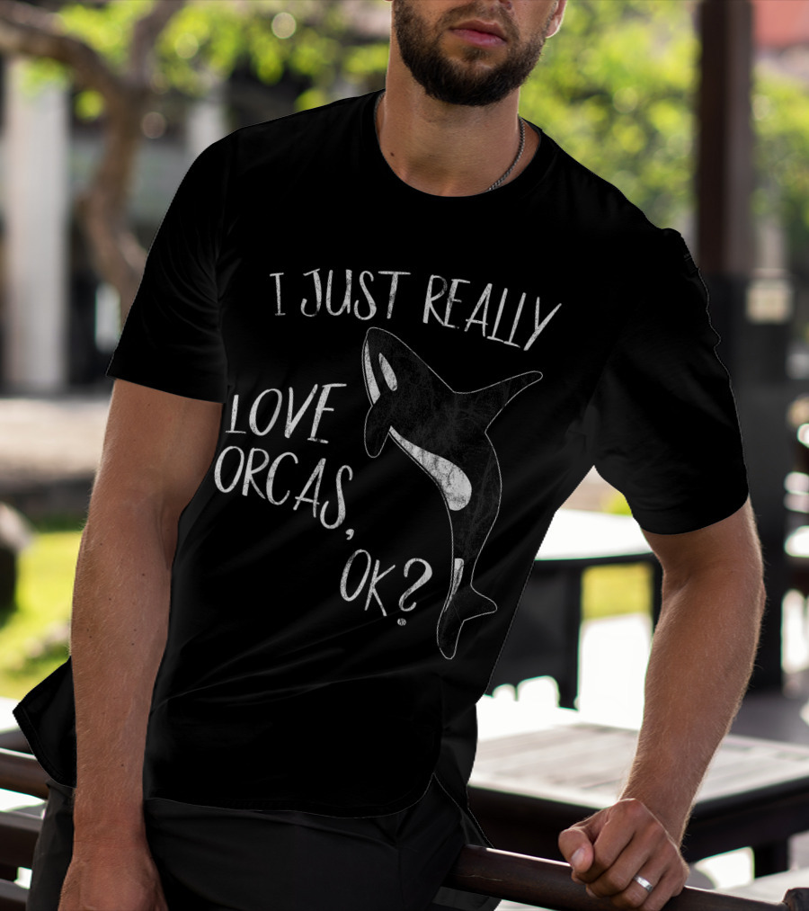 I Just Really Love Orcas, OK? T-Shirt