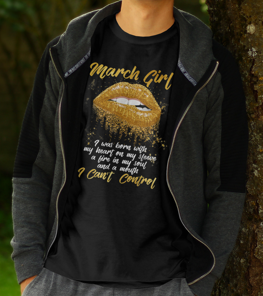 March Girl Born With Heart On Sleeve Fire Soul Mouth I Can't Control T-Shirt