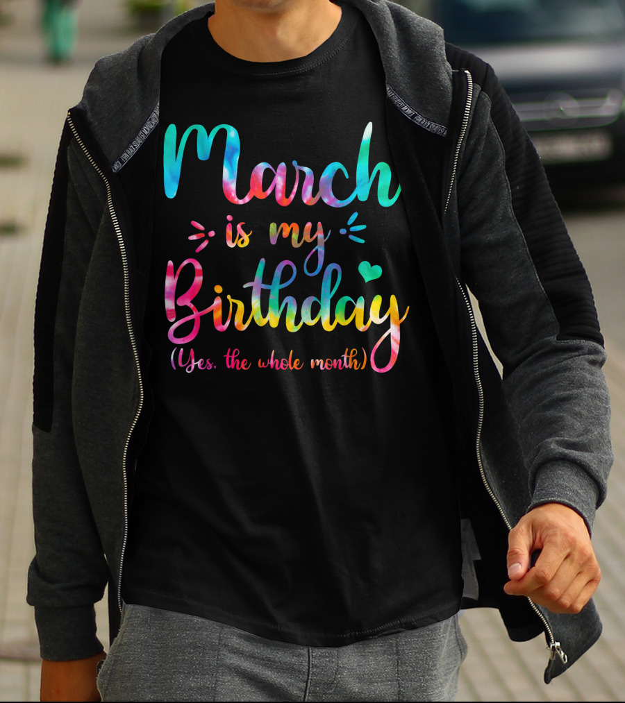 March Is My Birthday Yes The Whole Month Tie Dye T-Shirt
