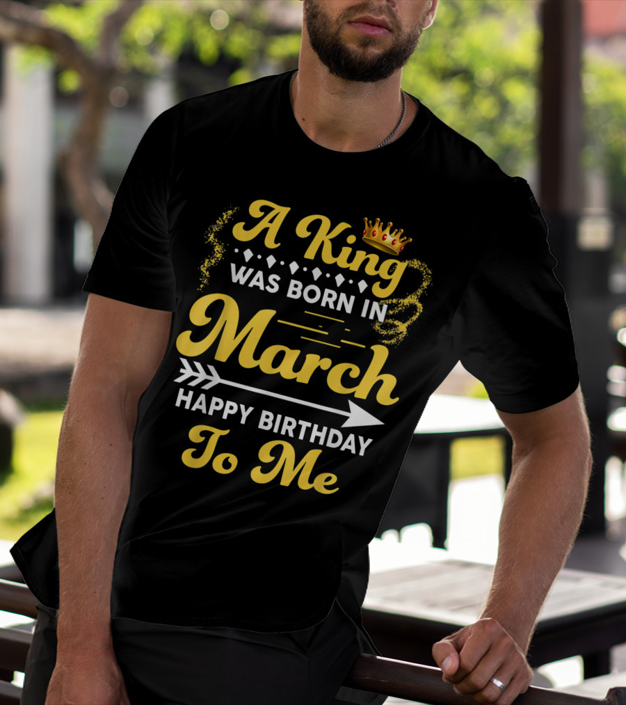 A King Was Born In March Happy Birthday To Me Crown Arrow Elements T-Shirt
