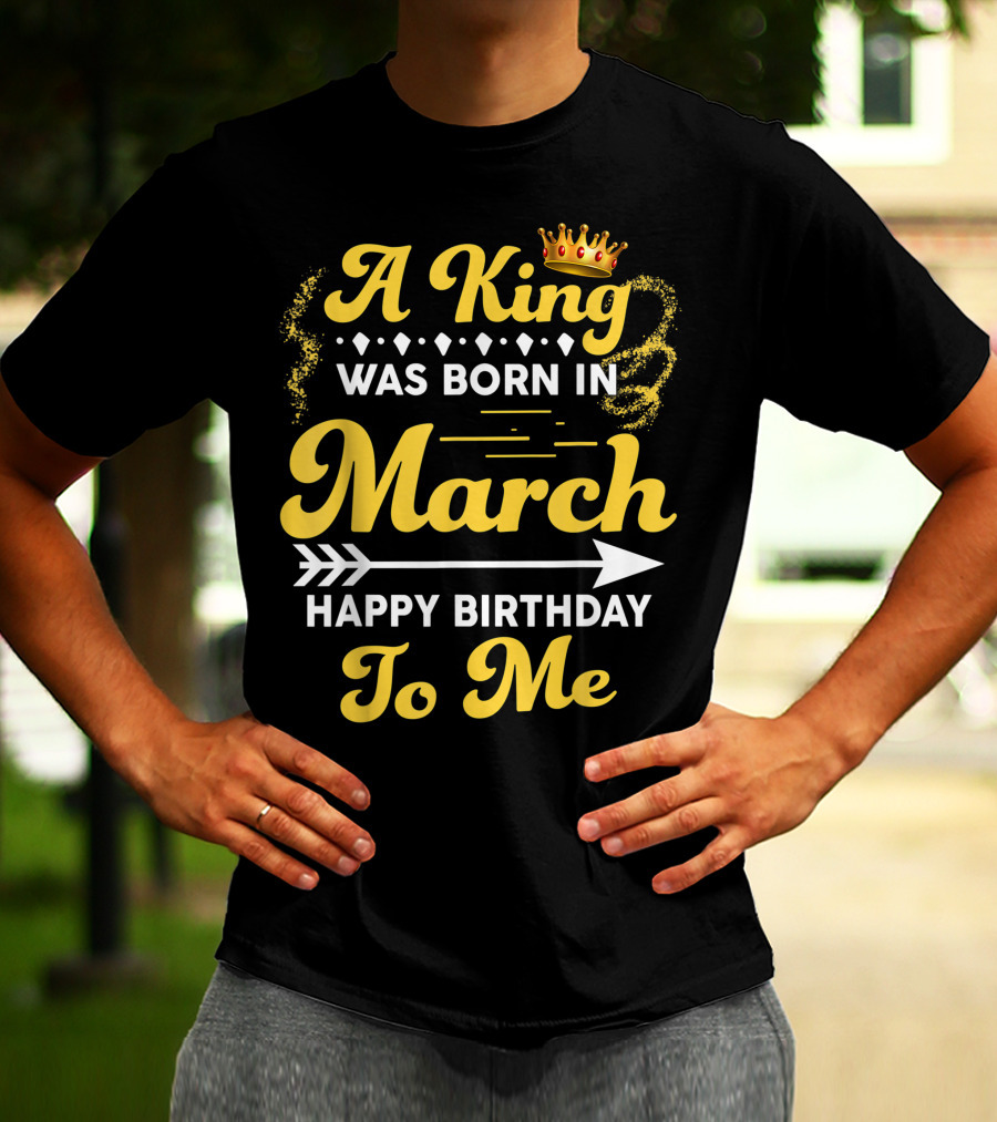 A King Was Born In March Happy Birthday To Me Crown Arrow Elements T-Shirt