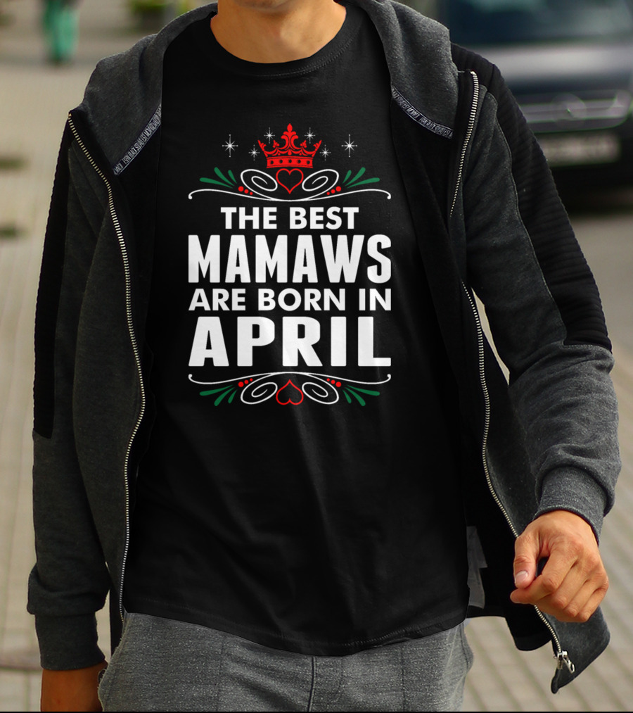 The Best Mamaws Are Born In April Crown Heart Flourishes T-Shirt