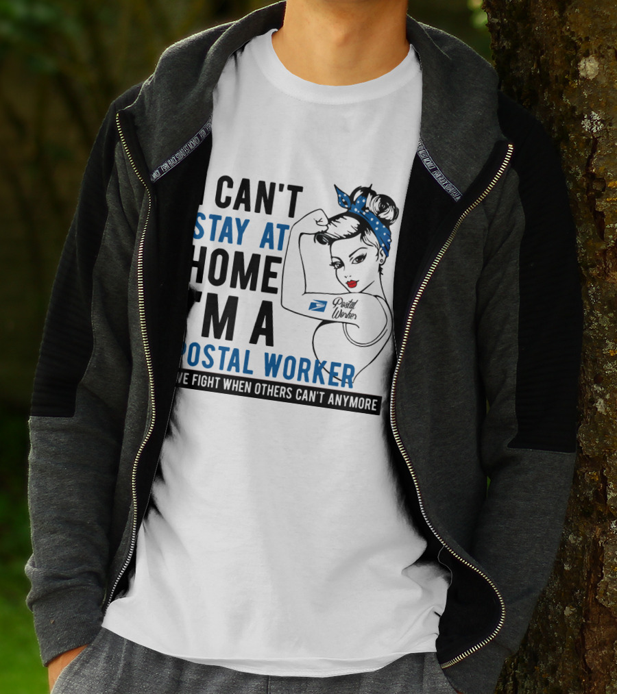 I CAN'T STAY AT HOME I'M A POSTAL WORKER WE FIGHT WHEN OTHERS CAN'T ANYMORE T-Shirt