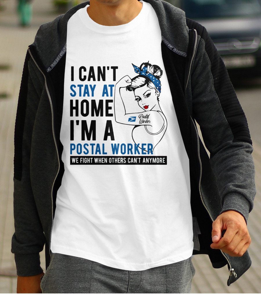 I CAN'T STAY AT HOME I'M A POSTAL WORKER WE FIGHT WHEN OTHERS CAN'T ANYMORE T-Shirt