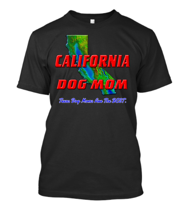 California Dog Mom Texas Dog Moms Are The Best T-Shirt