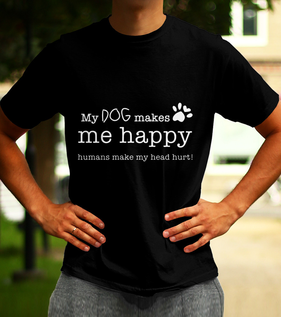My Dog Makes Me Happy Humans Make My Head Hurt With Paw Prints T-Shirt