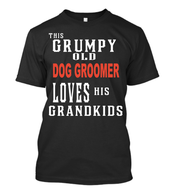 This Grumpy Old Dog Groomer Loves His Grandkids T-Shirt