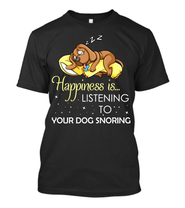 Happiness Is Listening To Your Dog Snoring Adorable Sleeping Puppy On Pillow T-Shirt