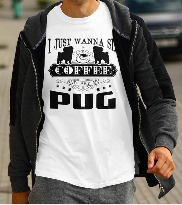 I Just Wanna Sip Coffee And Pet My Pug T-Shirt