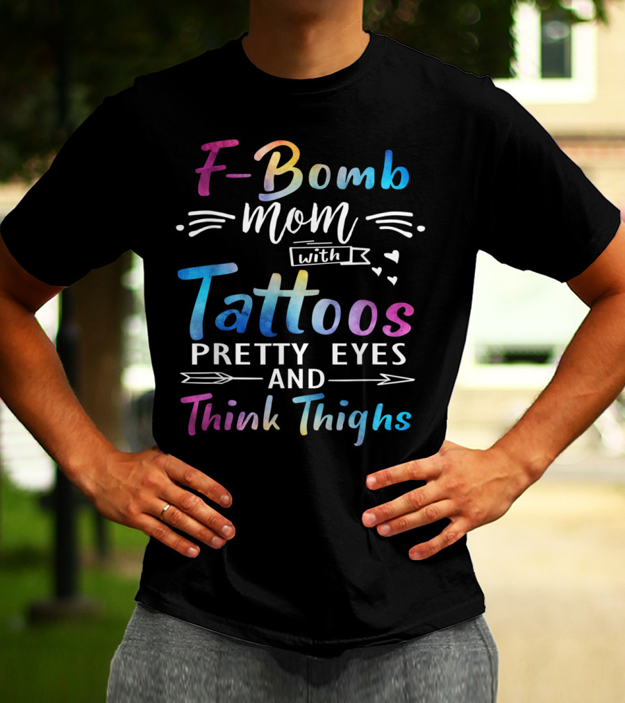F-Bomb Mom With Tattoos Pretty Eyes And Thick Thighs T-Shirt