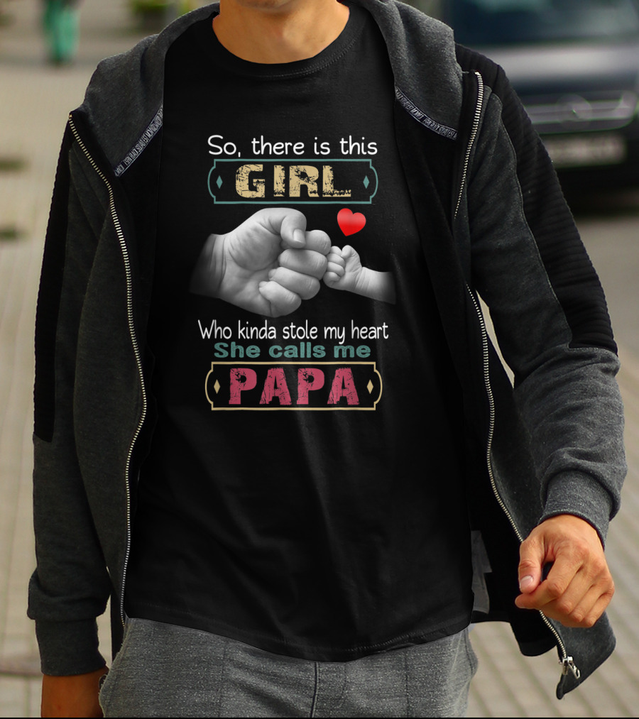 So There Is This Girl Who Kinda Stole My Heart She Calls Me Papa T-Shirt