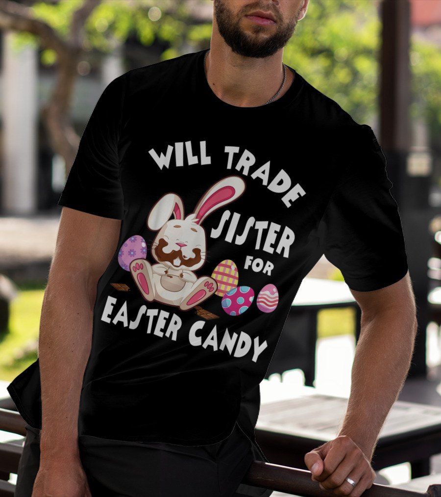 Will Trade Sister For Easter Candy Bunny Eating Chocolate Eggs T-Shirt
