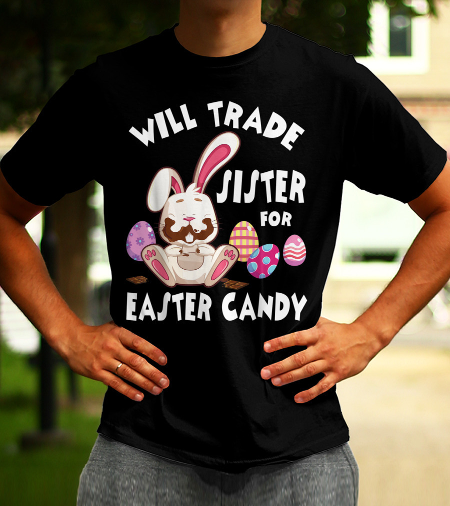 Will Trade Sister For Easter Candy Bunny Eating Chocolate Eggs T-Shirt